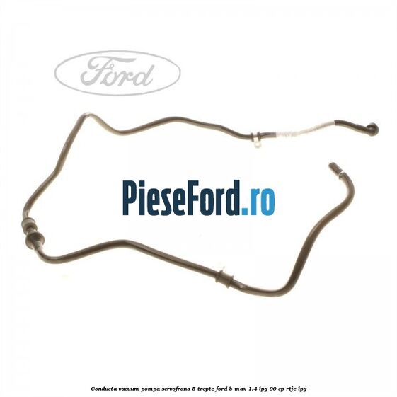 Conducta vacuum pompa servofrana 5 trepte Ford B-Max 1.4 LPG 90 cp RTJC LPG