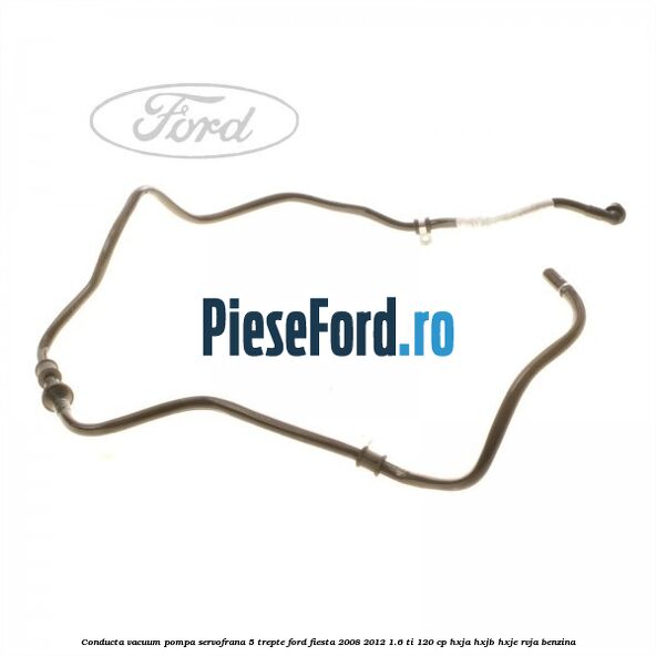 Conducta vacuum pompa servofrana 5 trepte Ford Fiesta 2008-2012 1.6 Ti 120 cp HXJA, HXJB, HXJE, RVJA benzina
