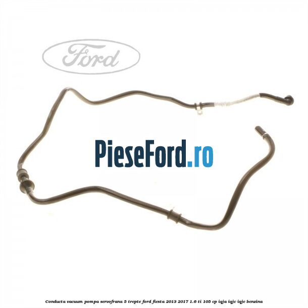 Conducta vacuum pompa servofrana 5 trepte Ford Fiesta 2013-2017 1.6 Ti 105 cp IQJA, IQJC, IQJE benzina