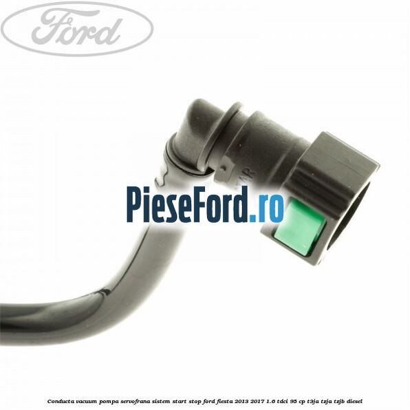 Conducta vacuum pompa servofrana sistem start stop Ford Fiesta 2013-2017 1.6 TDCi 95 cp T3JA, TZJA, TZJB diesel