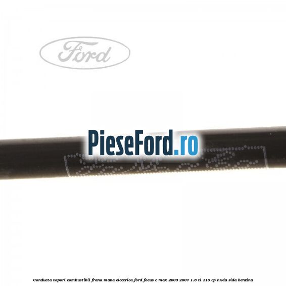 Conducta vapori combustibil frana mana electrica Ford Focus C-Max 2003-2007 1.6 Ti 115 cp Conducta vapori combustibil frana mana electrica Ford Focus C-Max 2003-2007 1.6 Ti 115 cp HXDA, SIDA benzina