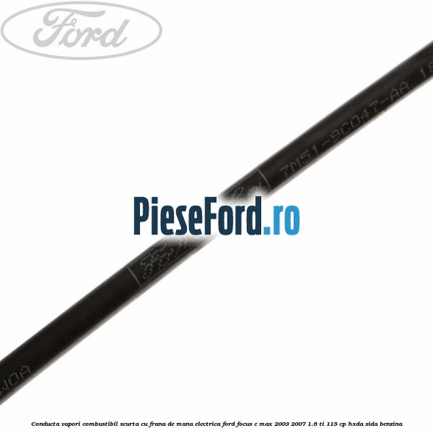 Conducta vapori combustibil scurta cu frana de mana electrica Ford Focus C-Max 2003-2007 1.6 Ti 115 cp Conducta vapori combustibil scurta cu frana de mana electrica Ford Focus C-Max 2003-2007 1.6 Ti 115 cp HXDA, SIDA benzina