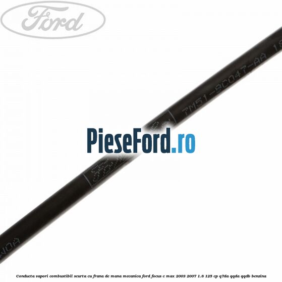 Conducta vapori combustibil scurta cu frana de mana mecanica Ford Focus C-Max 2003-2007 1.8 125 cp Q7DA, QQDA, QQDB benzina