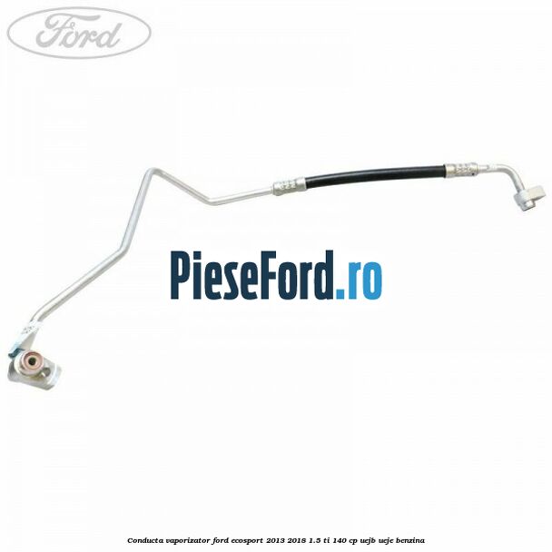 Conducta vaporizator Ford EcoSport 2013-2018 1.5 Ti 140 cp UEJB, UEJE benzina