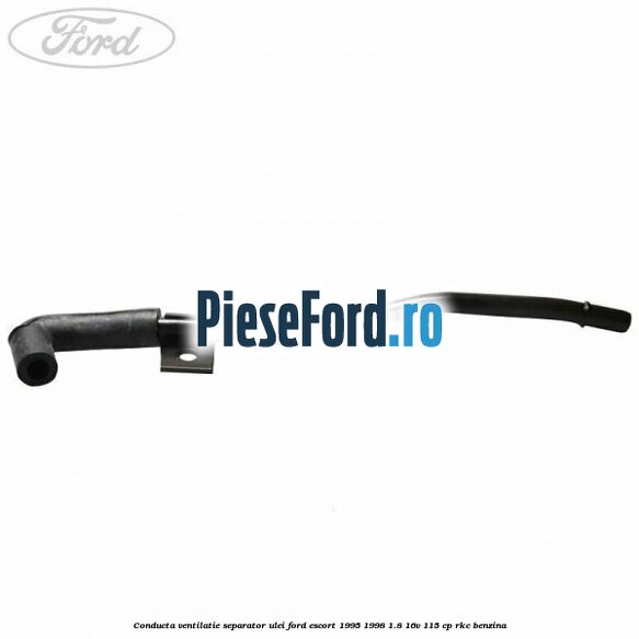 Conducta ventilatie separator ulei Ford Escort 1995-1998 1.8 16V 115 cp RKC benzina