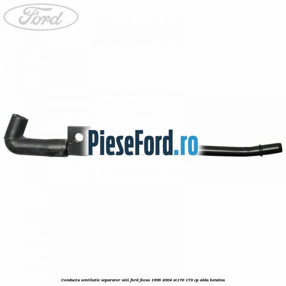 Conducta ventilatie separator ulei Ford Focus 1998-2004 ST170 173 cp ALDA benzina