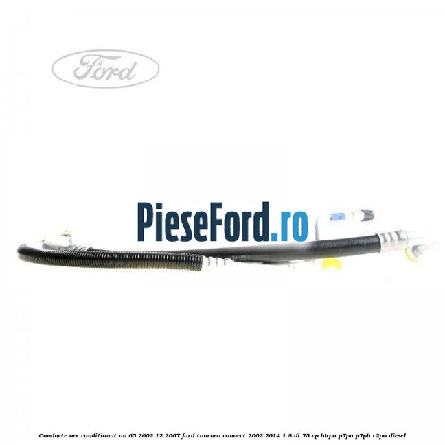 Conducte aer conditionat an 05/2002-12/2007 Ford Tourneo Connect 2002-2014 1.8 Di 75 cp BHPA, P7PA, P7PB, R2PA diesel