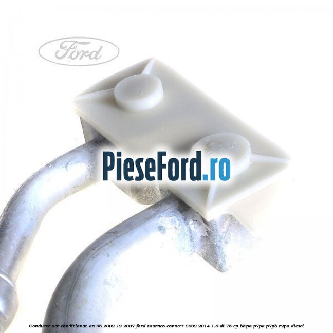 Conducte aer conditionat an 05/2002-12/2007 Ford Tourneo Connect 2002-2014 1.8 Di 75 cp BHPA, P7PA, P7PB, R2PA diesel