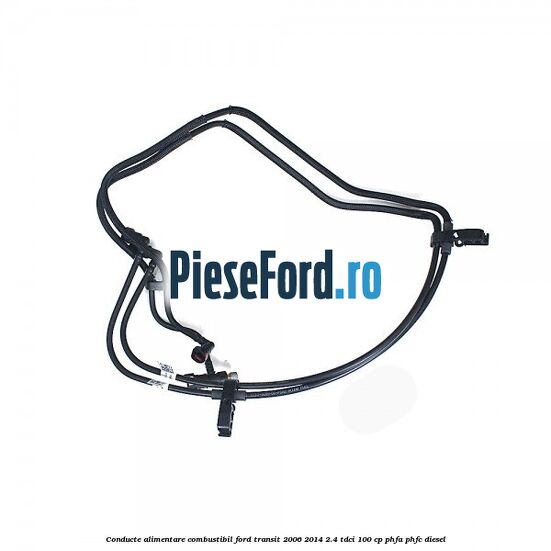 Conducte alimentare combustibil Ford Transit 2006-2014 2.4 TDCi 100 cp PHFA, PHFC diesel