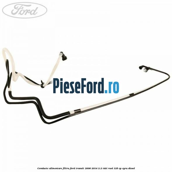 Conducte alimentare filtru Ford Transit 2006-2014 2.2 TDCi RWD 125 cp CYRA diesel