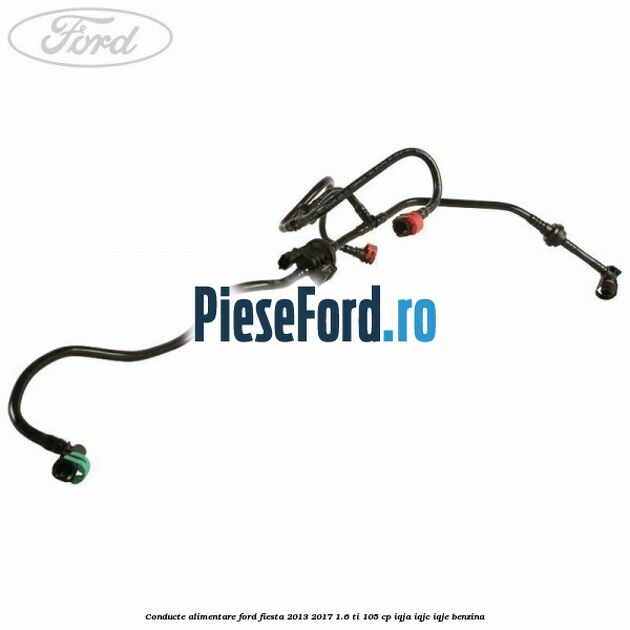 Conducte alimentare Ford Fiesta 2013-2017 1.6 Ti 105 cp IQJA, IQJC, IQJE benzina