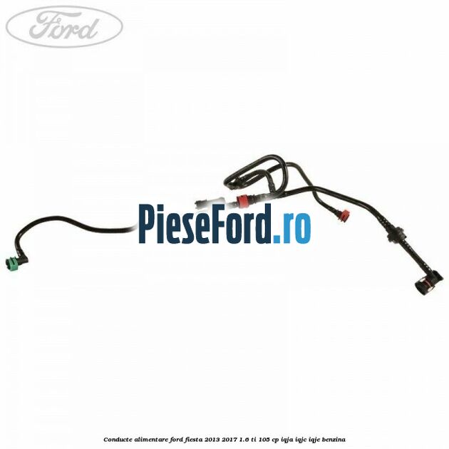 Conducte alimentare Ford Fiesta 2013-2017 1.6 Ti 105 cp IQJA, IQJC, IQJE benzina