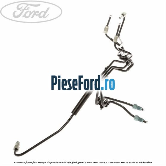 Conducte frana fata stanga si spate, la modul ABS Ford Grand C-Max 2011-2015 1.0 EcoBoost 100 cp M2DA, M2DC benzina