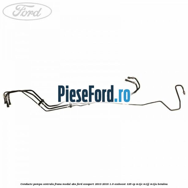 Conducte pompa centrala frana modul ABS Ford EcoSport 2013-2018 1.0 EcoBoost 125 cp M1JC, M1JJ, M1JU benzina