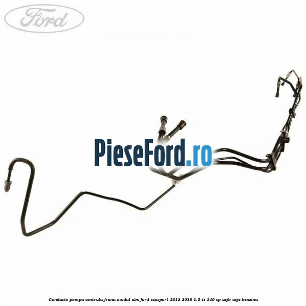Conducte pompa centrala frana modul ABS Ford EcoSport 2013-2018 1.5 Ti 140 cp UEJB, UEJE benzina