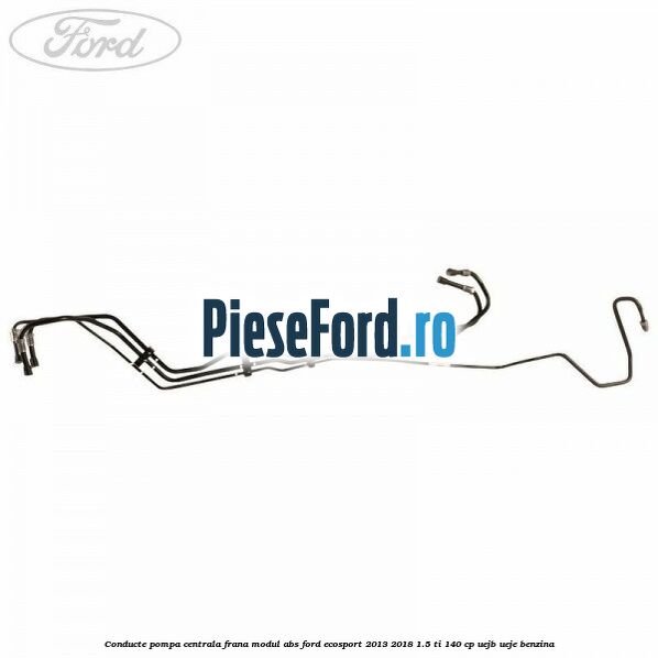 Conducte pompa centrala frana modul ABS Ford EcoSport 2013-2018 1.5 Ti 140 cp UEJB, UEJE benzina