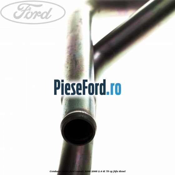 Conducte racire Ford Transit 2000-2006 2.4 DI 75 cp F4FA diesel