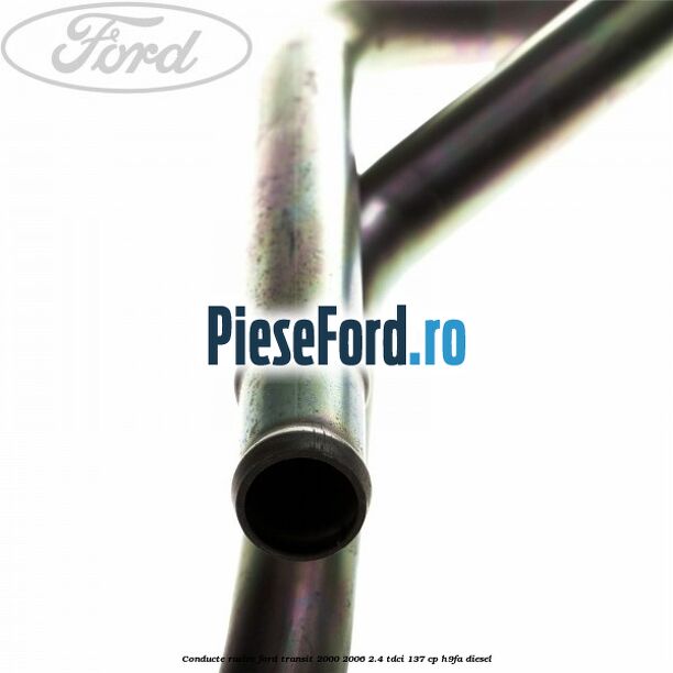 Conducte racire Ford Transit 2000-2006 2.4 TDCi 137 cp H9FA diesel