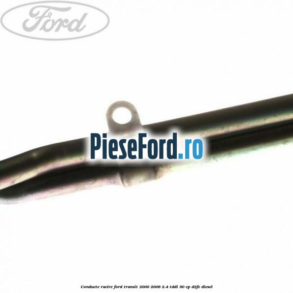 Conducte racire Ford Transit 2000-2006 2.4 TDdi 90 cp D2FE diesel