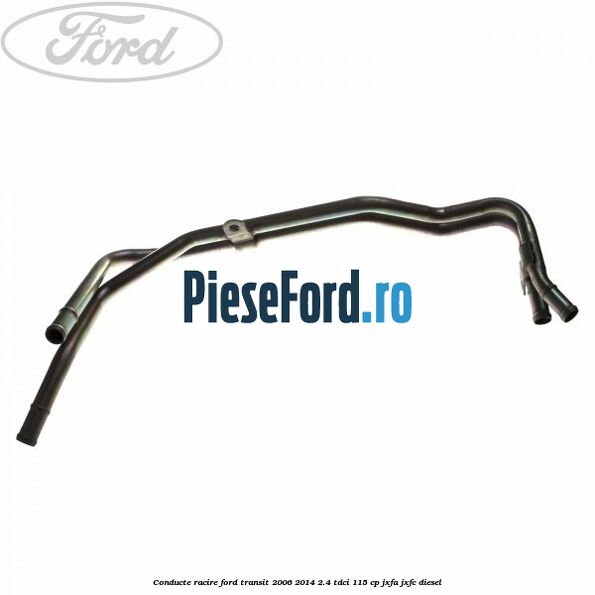 Conducte racire Ford Transit 2006-2014 2.4 TDCi 115 cp JXFA, JXFC diesel