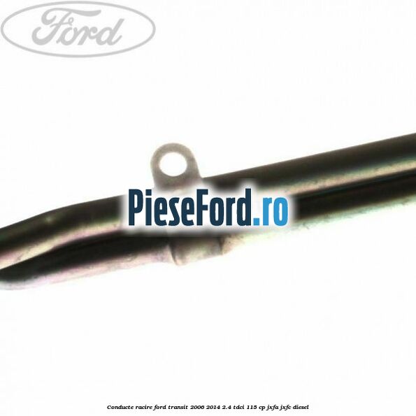Conducte racire Ford Transit 2006-2014 2.4 TDCi 115 cp JXFA, JXFC diesel