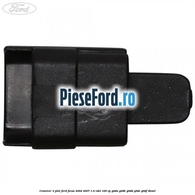 Conector 3 pini Ford Focus 2004-2007 1.6 TDCi 109 cp G8DA, G8DB, G8DD, G8DE, G8DF diesel