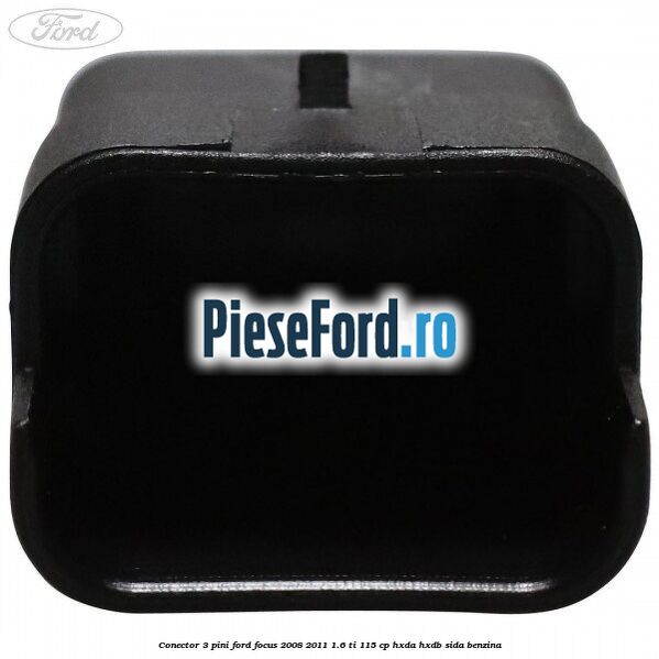 Conector 3 pini Ford Focus 2008-2011 1.6 Ti 115 cp Conector 3 pini Ford Focus 2008-2011 1.6 Ti 115 cp HXDA, HXDB, SIDA benzina