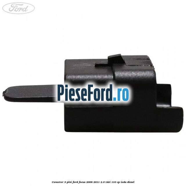 Conector 3 pini Ford Focus 2008-2011 2.0 TDCi 110 cp Conector 3 pini Ford Focus 2008-2011 2.0 TDCi 110 cp IXDA diesel