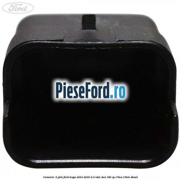 Conector 3 pini Ford Kuga 2013-2016 2.0 TDCi 4x4 150 cp T7MA, T7MB diesel