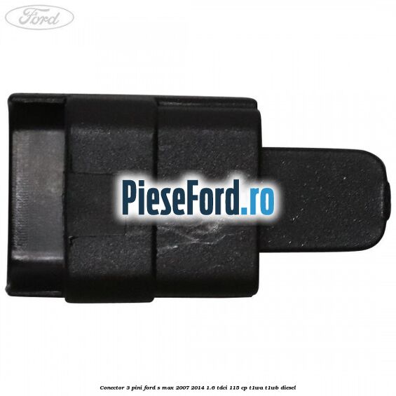 Conector 3 pini Ford S-Max 2007-2014 1.6 TDCi 115 cp T1WA, T1WB diesel