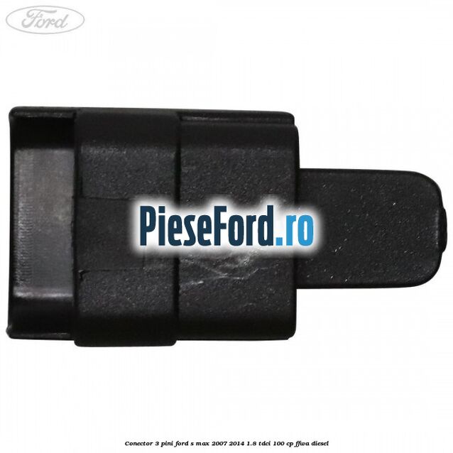 Conector 3 pini Ford S-Max 2007-2014 1.8 TDCi 100 cp FFWA diesel