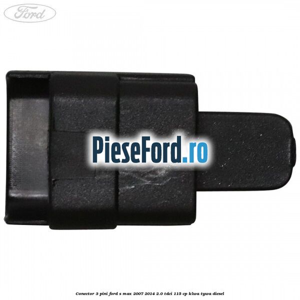 Conector 3 pini Ford S-Max 2007-2014 2.0 TDCi 115 cp KLWA, TYWA diesel