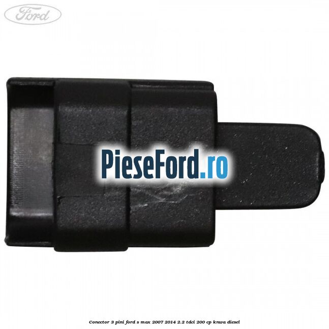 Conector 3 pini Ford S-Max 2007-2014 2.2 TDCi 200 cp KNWA diesel
