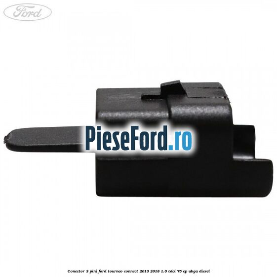 Conector 3 pini Ford Tourneo Connect 2013-2018 1.6 TDCi 75 cp UBGA diesel