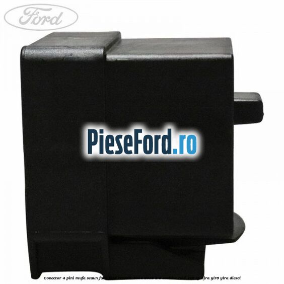 Conector 4 pini mufa scaun fata Ford Transit 2014-2018 2.0 EcoBlue RWD 105 cp BJRA, YLR6, YLRA diesel