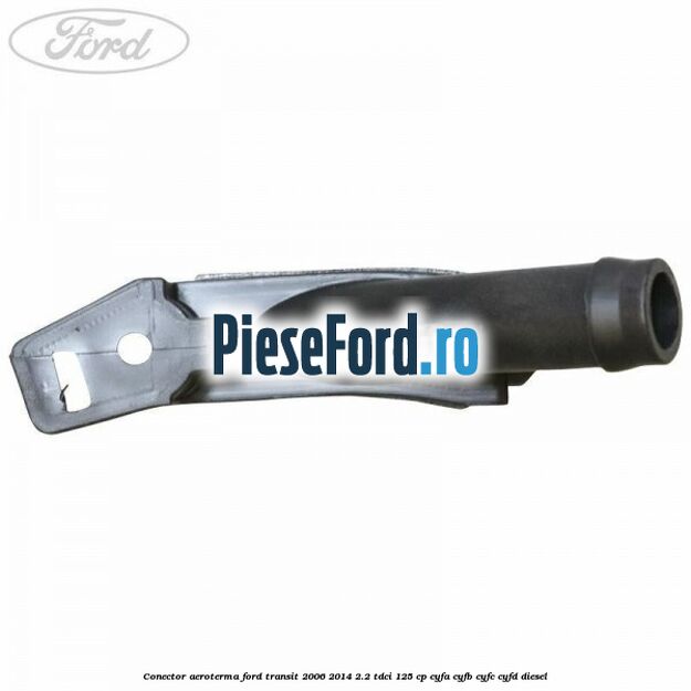 Conector aeroterma Ford Transit 2006-2014 2.2 TDCi 125 cp CYFA, CYFB, CYFC, CYFD diesel