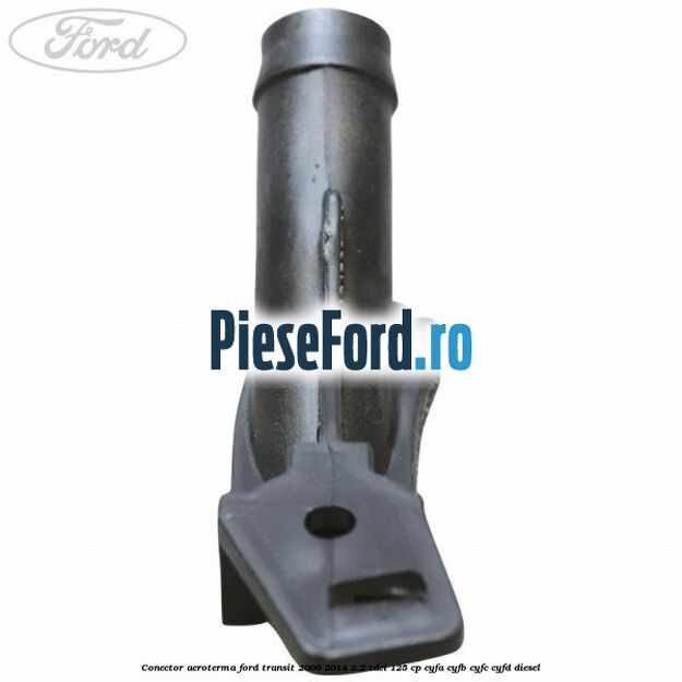 Conector aeroterma Ford Transit 2006-2014 2.2 TDCi 125 cp CYFA, CYFB, CYFC, CYFD diesel