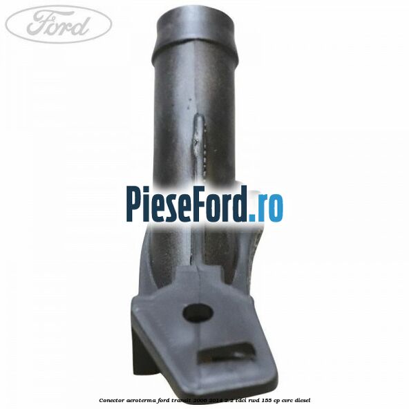 Conector aeroterma Ford Transit 2006-2014 2.2 TDCi RWD 155 cp CVRC diesel