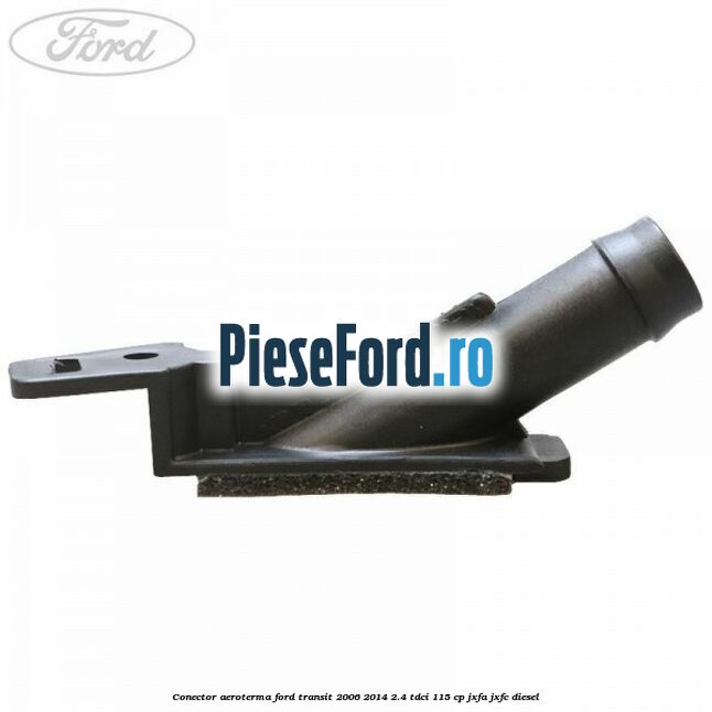 Conector aeroterma Ford Transit 2006-2014 2.4 TDCi 115 cp JXFA, JXFC diesel
