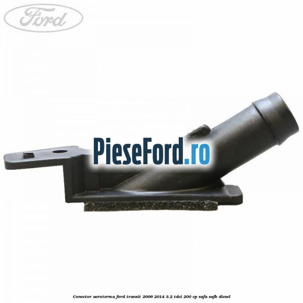 Conector aeroterma Ford Transit 2006-2014 3.2 TDCi 200 cp SAFA, SAFB diesel