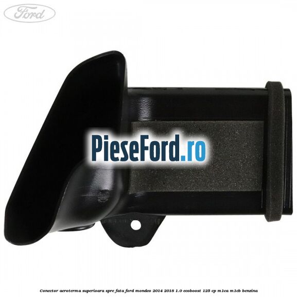 Conector aeroterma superioara spre fata Ford Mondeo 2014-2018 1.0 EcoBoost 125 cp M1CA, M1CB benzina