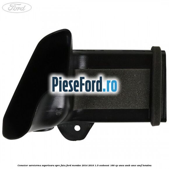 Conector aeroterma superioara spre fata Ford Mondeo 2014-2018 1.5 EcoBoost 160 cp UNCA, UNCB, UNCE, UNCF benzina