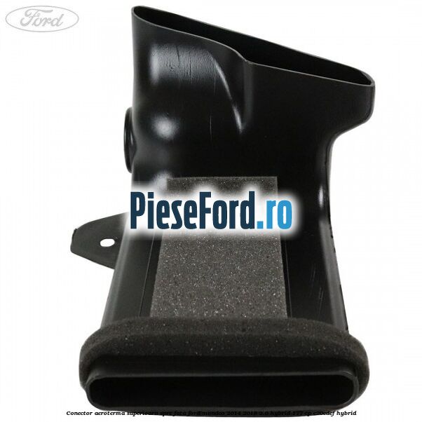 Conector aeroterma superioara spre fata Ford Mondeo 2014-2018 2.0 Hybrid 177 cp C20EDEF hybrid