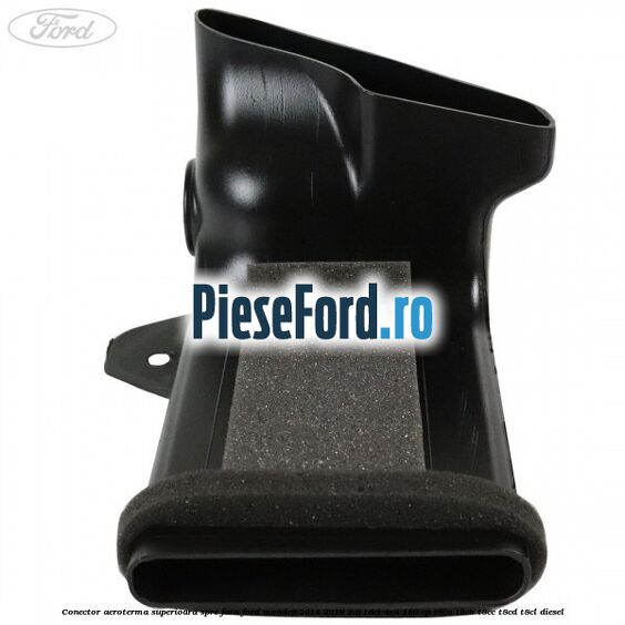 Conector aeroterma superioara spre fata Ford Mondeo 2014-2018 2.0 TDCi 4x4 180 cp T8CA, T8CB, T8CC, T8CD, T8CL diesel