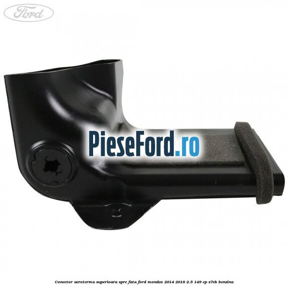 Conector aeroterma superioara spre fata Ford Mondeo 2014-2018 2.5 149 cp S7CB benzina