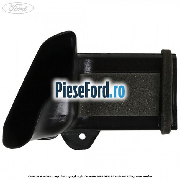 Conector aeroterma superioara spre fata Ford Mondeo 2019-2023 1.5 EcoBoost 165 cp UNCN benzina