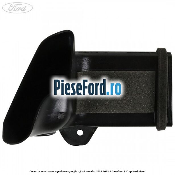 Conector aeroterma superioara spre fata Ford Mondeo 2019-2023 2.0 EcoBlue 120 cp Conector aeroterma superioara spre fata Ford Mondeo 2019-2023 2.0 EcoBlue 120 cp BCCD diesel