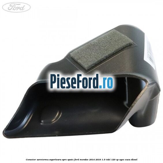Conector aeroterma superioara spre spate Ford Mondeo 2014-2018 1.5 TDCi 120 cp UGCC, XUCA diesel