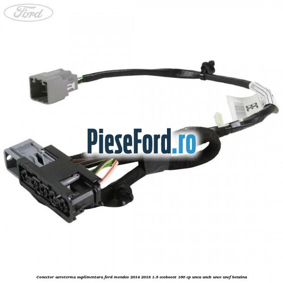 Conector aeroterma suplimentara Ford Mondeo 2014-2018 1.5 EcoBoost 160 cp UNCA, UNCB, UNCE, UNCF benzina