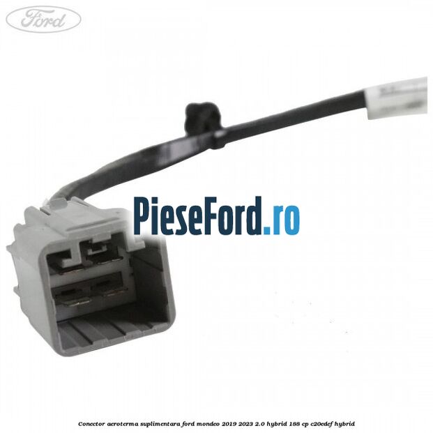 Conector aeroterma suplimentara Ford Mondeo 2019-2023 2.0 Hybrid 188 cp C20EDEF hybrid